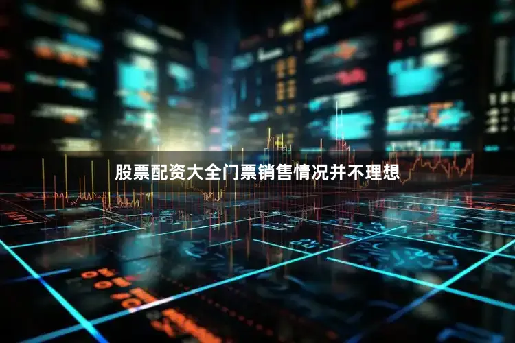 股票配资大全门票销售情况并不理想