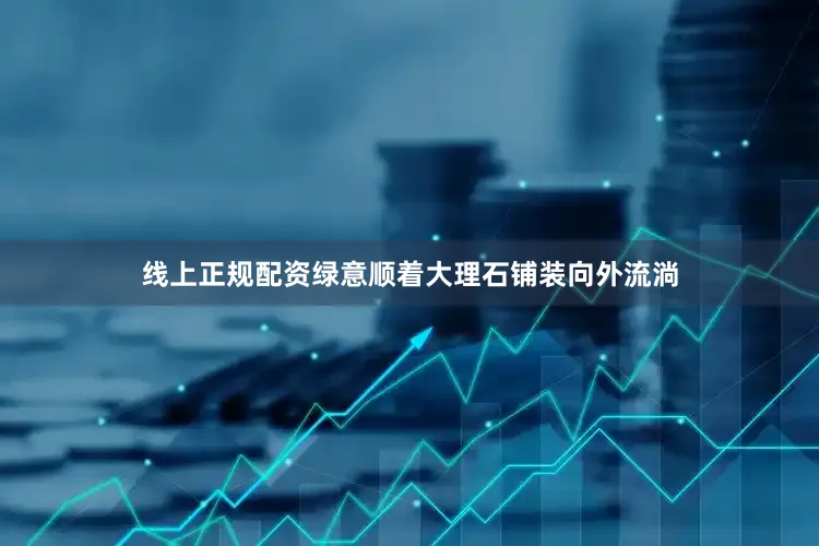 线上正规配资绿意顺着大理石铺装向外流淌