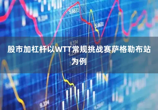 股市加杠杆以WTT常规挑战赛萨格勒布站为例