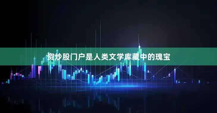 资炒股门户是人类文学库藏中的瑰宝