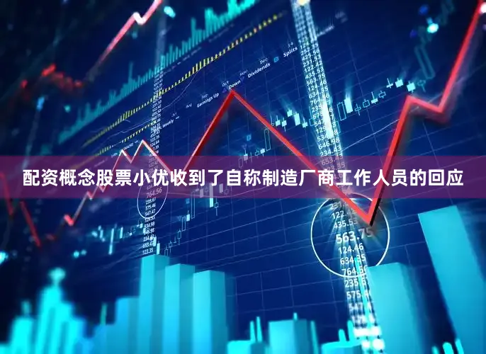 配资概念股票小优收到了自称制造厂商工作人员的回应
