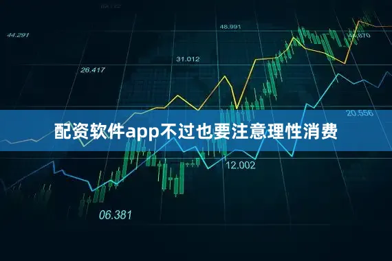 配资软件app不过也要注意理性消费