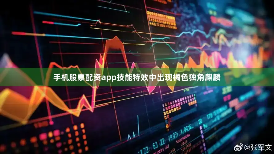 手机股票配资app技能特效中出现橘色独角麒麟