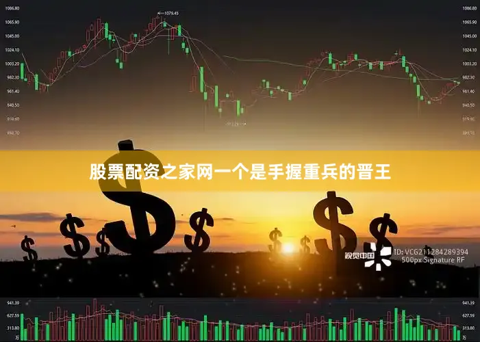 股票配资之家网一个是手握重兵的晋王