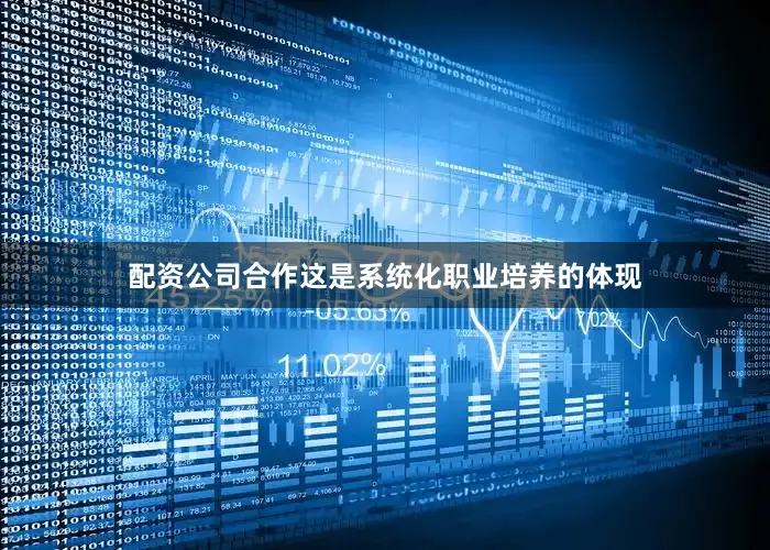 配资公司合作这是系统化职业培养的体现