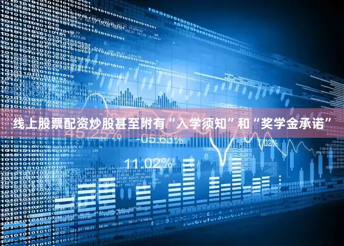 线上股票配资炒股甚至附有“入学须知”和“奖学金承诺”